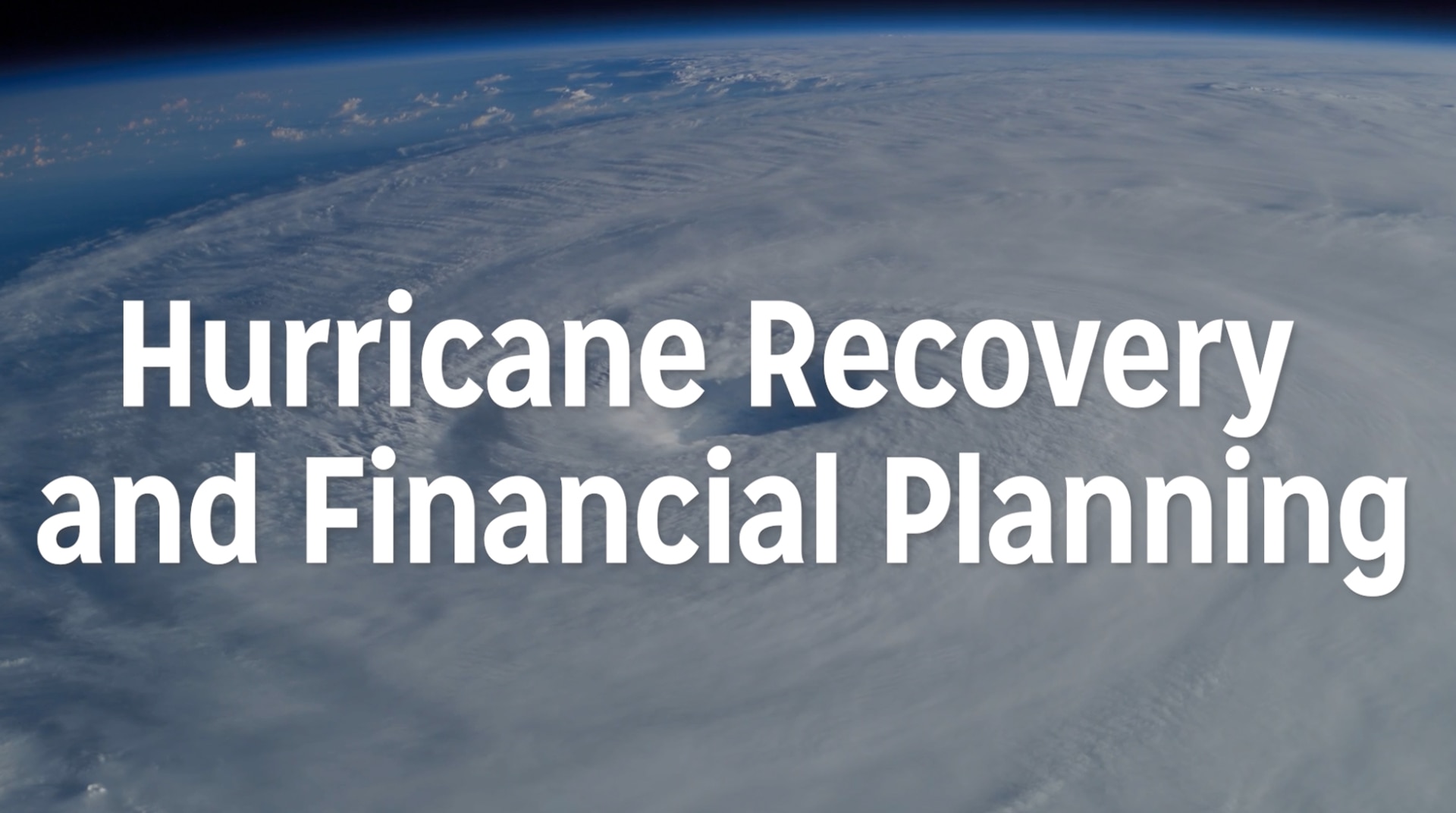 Video title "Hurricane Recovery and Financial Planning" superimposed over satellite image of hurricane